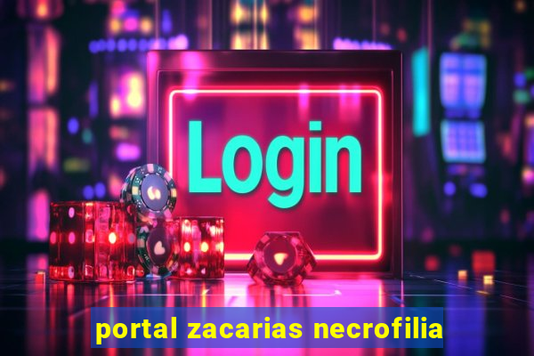 portal zacarias necrofilia